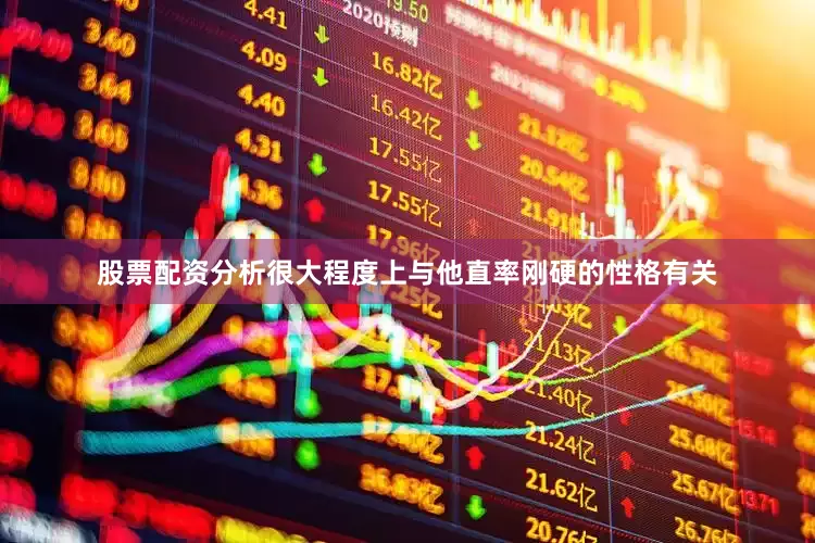 股票配资分析很大程度上与他直率刚硬的性格有关