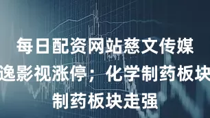 每日配资网站慈文传媒、金逸影视涨停；化学制药板块走强